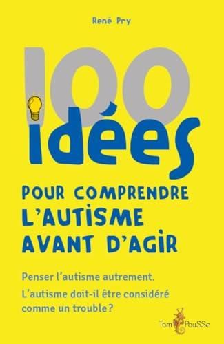 100 id?ees pour comprendre l'autisme avant d'agir
